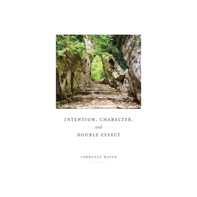 Intention, Character, and Double Effect - by Lawrence Masek (Hardcover)