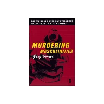 Murdering Masculinities - (Sexual Cultures) by Gregory Forter (Paperback)