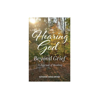 Hearing God Beyond Grief - by Katherine Denise Bryant (Paperback)