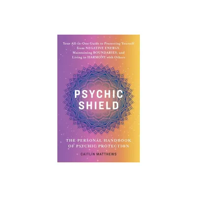 Psychic Shield: The Personal Handbook of Psychic Protection - by Caitln Matthews (Paperback)