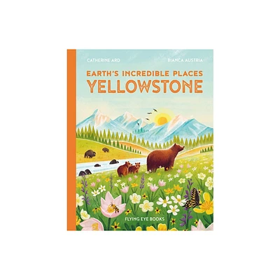 Earths Incredible Places: Yellowstone - by Cath Ard (Hardcover)