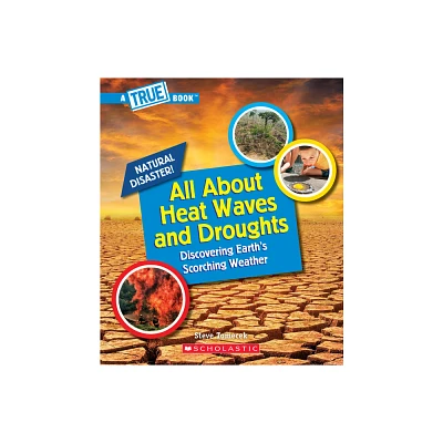 All about Heat Waves and Droughts (a True Book: Natural Disasters) - (True Books: American History (Hardcover)) by Steve Tomecek (Paperback)