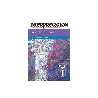 First Corinthians Interpretation - (Interpretation: A Bible Commentary for Teaching & Preaching) by Richard B Hays (Paperback)