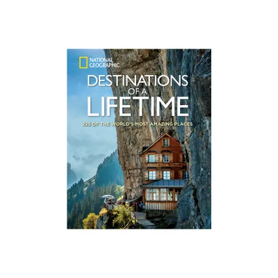 Destinations of a Lifetime : 225 of the Worlds Most Amazing Places - (Hardcover) - by National Geographic