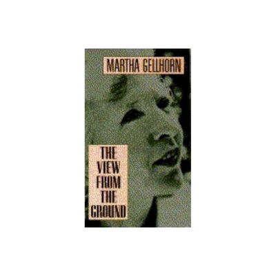 The View from the Ground - by Martha Gellhorn (Paperback)