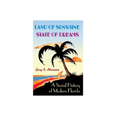 Land of Sunshine, State of Dreams - (Florida History and Culture) by Gary R Mormino (Paperback)