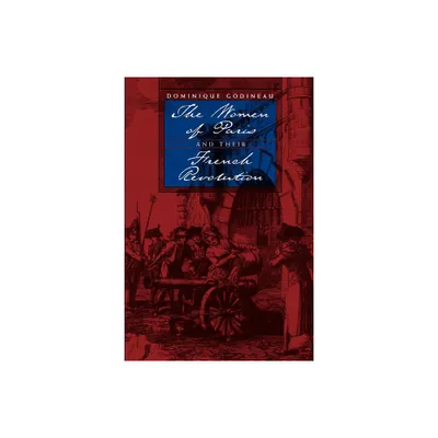 The Women of Paris and Their French Revolution - (Studies on the History of Society and Culture) by Dominique Godineau (Paperback)