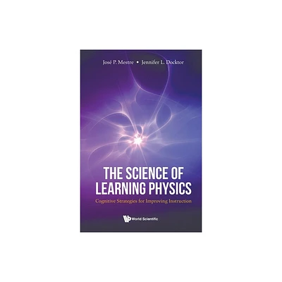 Science of Learning Physics, The: Cognitive Strategies for Improving Instruction - by Jose Mestre & Jennifer Docktor (Paperback)