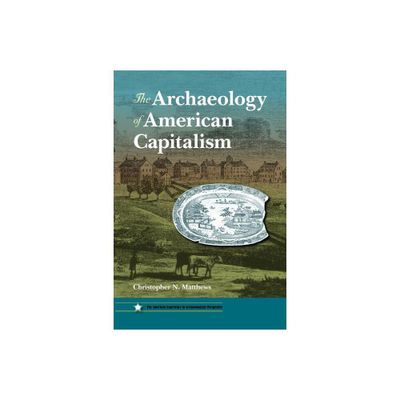 The Archaeology of American Capitalism - (American Experience in Archaeological Pespective) by Christopher N Matthews (Paperback)