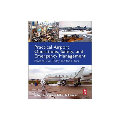 Practical Airport Operations, Safety, and Emergency Management - by Jeffrey Price & Jeffrey Forrest (Paperback)