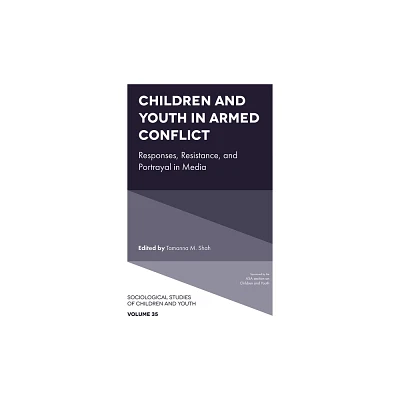 Children and Youth in Armed Conflict - (Sociological Studies of Children and Youth) by Tamanna M Shah (Hardcover)