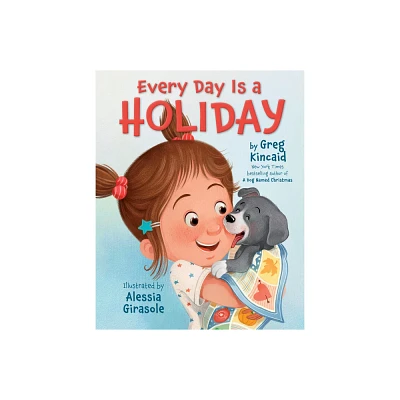 Every Day Is a Holiday - by Greg Kincaid (Hardcover)