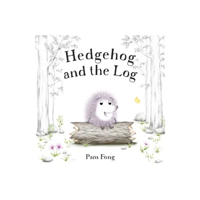 Hedgehog and the Log - by Pam Fong (Hardcover)