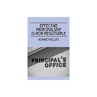 Effective Principalship Is Non-Negotiable - by Ronnie Phillips (Paperback)