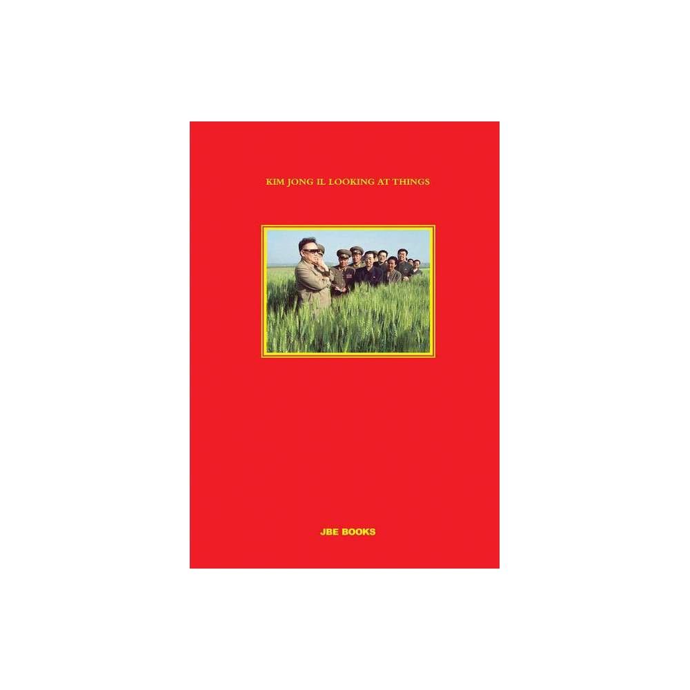 Kim Jong Il Looking at Things - by Joo Rocha (Hardcover)