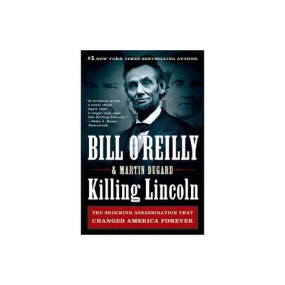 Killing Lincoln: The Shocking Assassination That Changed America Forever - by Bill OReilly (Paperback)