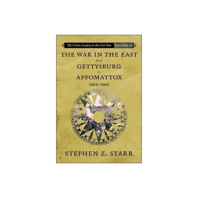 The War in the East from Gettysburg to Appomattox, 1863-1865 - (Union Cavalry in the Civil War) by Stephen Z Starr (Paperback)