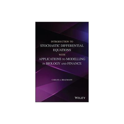 Introduction to Stochastic Differential Equations with Applications to Modelling in Biology and Finance - by Carlos A Braumann (Hardcover)