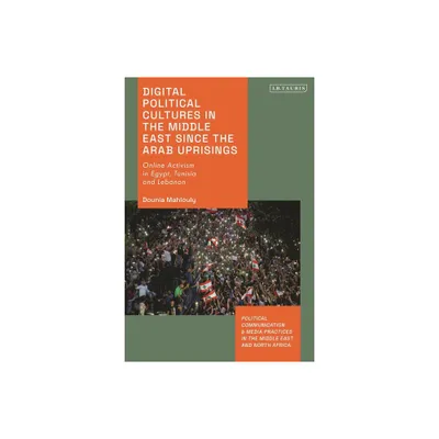 Digital Political Cultures in the Middle East since the Arab Uprisings - by Dounia Mahlouly (Paperback)