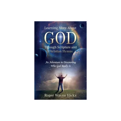 Learning More About God Through Scripture and Christian Hymns - by Roger Wayne Hicks (Paperback)