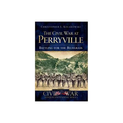 The Civil War at Perryville: Battling for the Bluegrass - by Christopher L Kolakowski (Paperback)