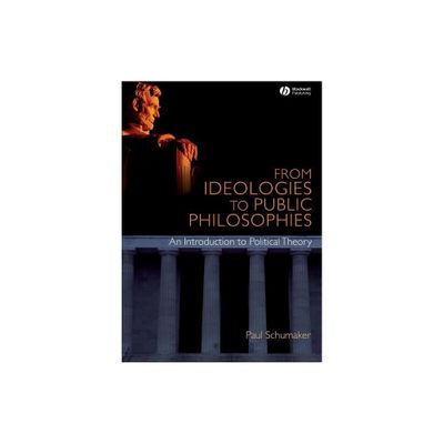 From Ideologies to Public Philosophies - by Paul Schumaker (Paperback)