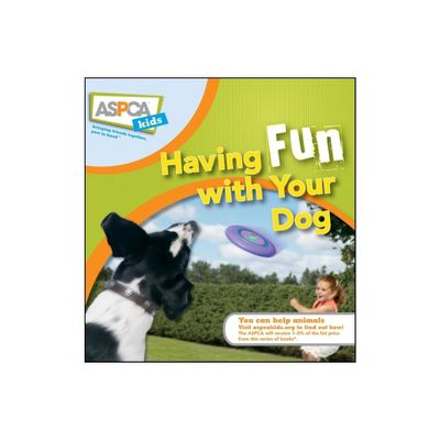 Having Fun with Your Dog - (ASPCA Kids) by Audrey Pavia & Jacque Lynn Schultz (Hardcover)