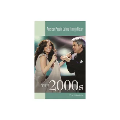 The 2000s - (American Popular Culture Through History) by Bob Batchelor (Hardcover)