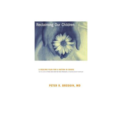 Reclaiming Our Children - (Healing Plan for a Nation in Crisis) by Peter Breggin (Paperback)