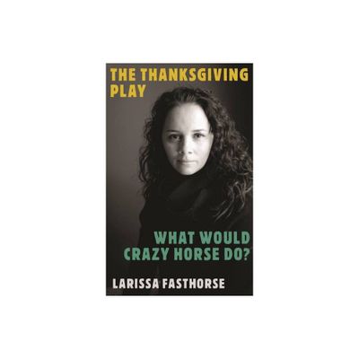 The Thanksgiving Play / What Would Crazy Horse Do? - by Larissa Fasthorse (Paperback)