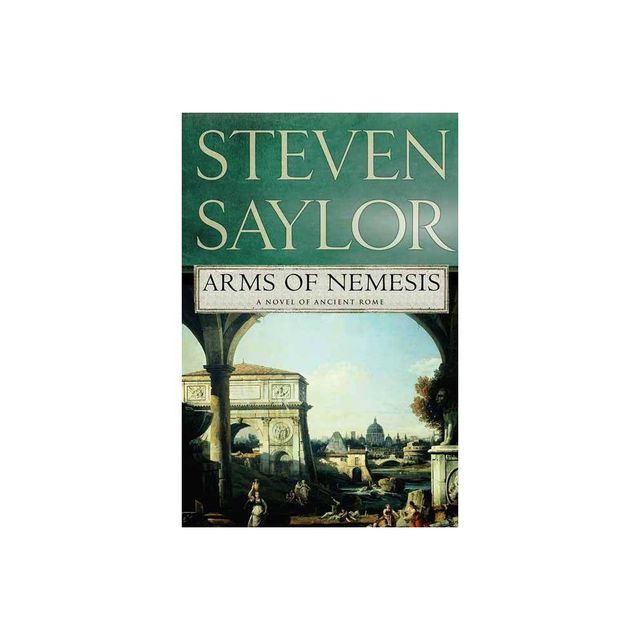 Arms of Nemesis - (Novels of Ancient Rome) by Steven W Saylor (Paperback)