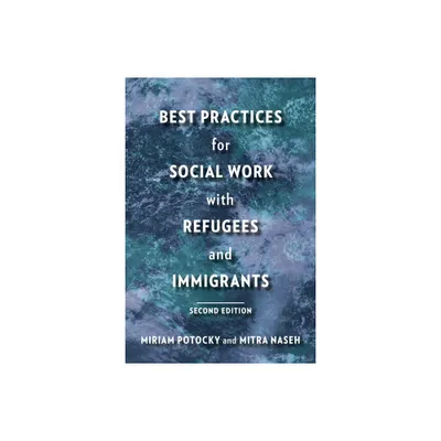 Best Practices for Social Work with Refugees and Immigrants - 2nd Edition by Miriam Potocky & Mitra Naseh (Paperback)