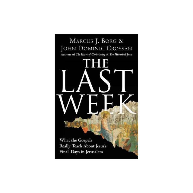 The Last Week - by Marcus J Borg & John Dominic Crossan (Paperback)