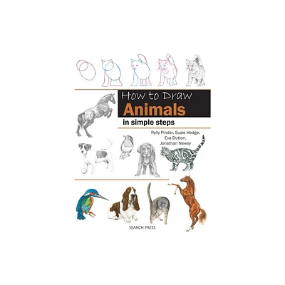 How to Draw Animals in Simple Steps - by Eva Dutton & Polly Pinder & Jonathan Newey & Susie Hodge (Paperback)