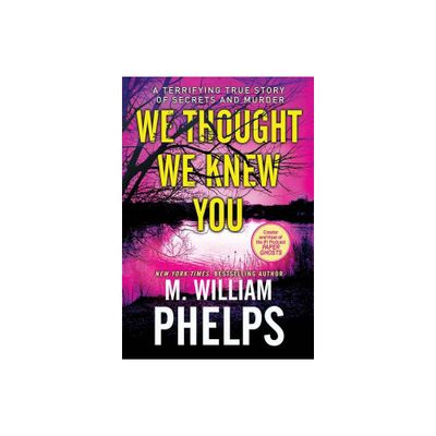 We Thought We Knew You - by M William Phelps (Paperback)