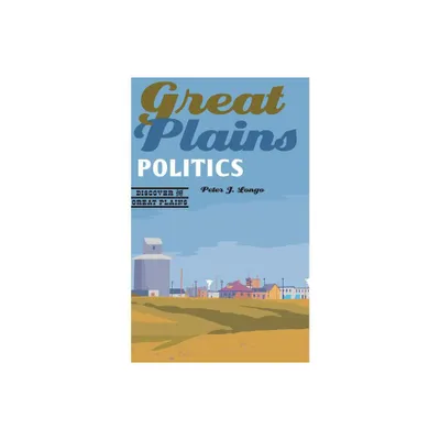 Great Plains Politics - (Discover the Great Plains) by Peter J Longo (Paperback)