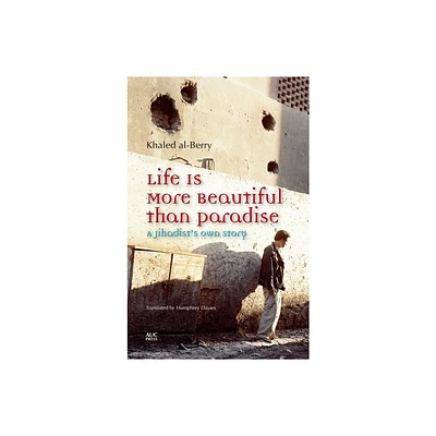 Life Is More Beautiful Than Paradise - by Khaled Al-Berry (Paperback)