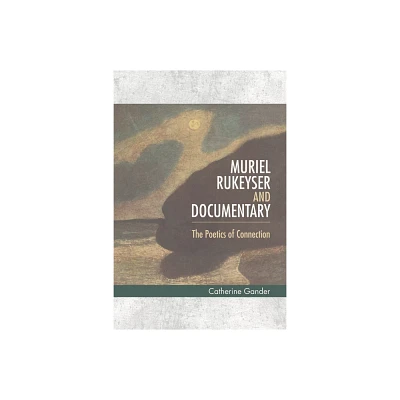 Muriel Rukeyser and Documentary - by Catherine Gander (Hardcover)