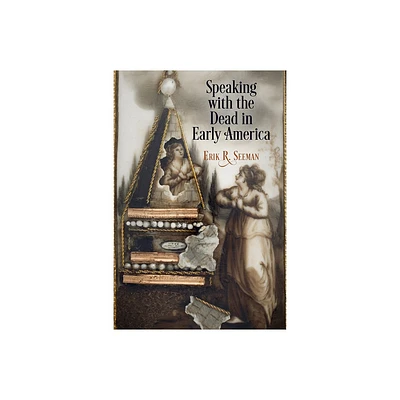 Speaking with the Dead in Early America - (Early American Studies) by Erik R Seeman (Paperback)