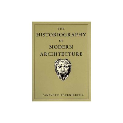 The Historiography of Modern Architecture - by Panayotis Tournikiotis (Paperback)