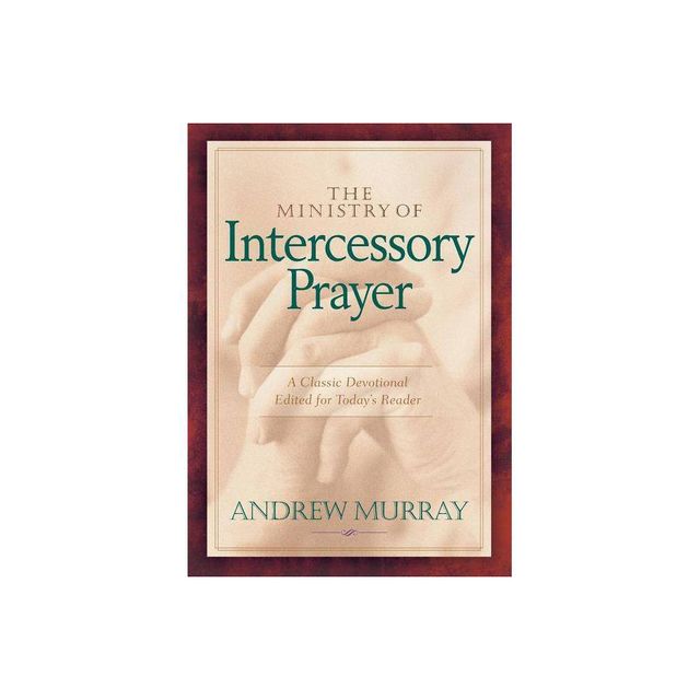 The Ministry of Intercessory Prayer - by Andrew Murray (Paperback)