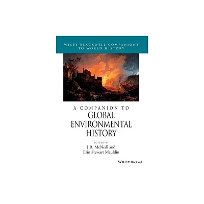 A Companion to Global Environmental History - (Wiley Blackwell Companions to World History) by J R McNeill & Erin Stewart Mauldin (Paperback)