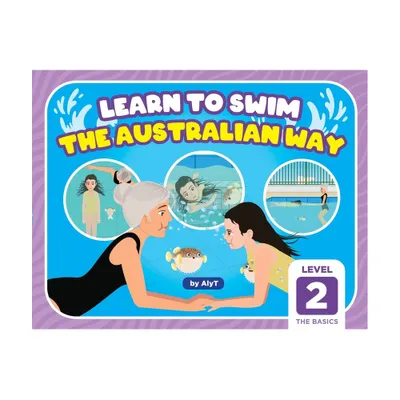 Learn To Swim The Australian Way Level 2 - (Learn to Swim the Australian Way) by Allison Tyson & Aly T (Paperback)