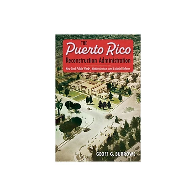 The Puerto Rico Reconstruction Administration - by Geoff G Burrows (Paperback)