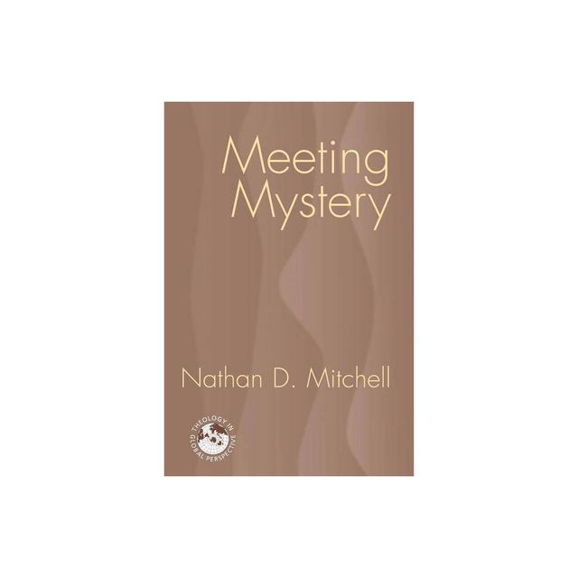 Meeting Mystery - (Theology in Global Perspectives) by Nathan D Mitchell (Paperback)