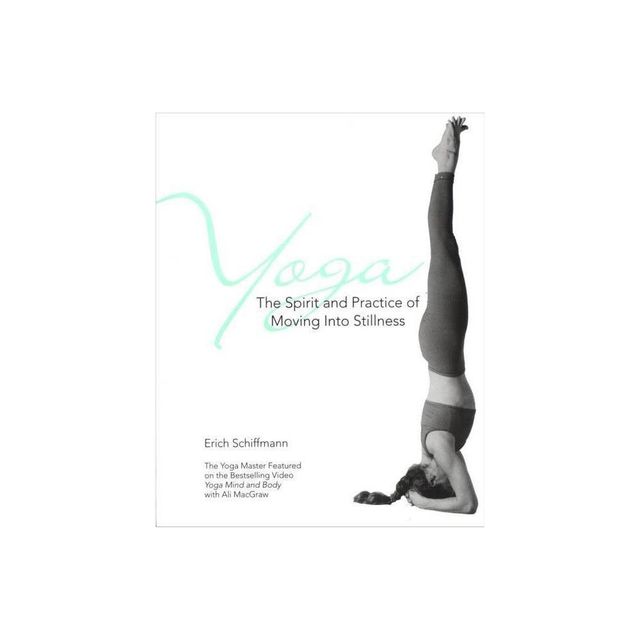 Yoga the Spirit and Practice of Moving Into Stillness - by Erich Schiffmann (Paperback)