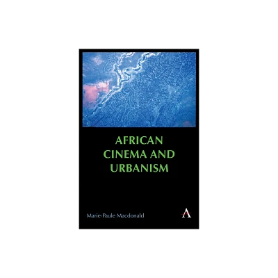 African Cinema and Urbanism - (Anthem Africology) by Marie-Paule MacDonald (Paperback)