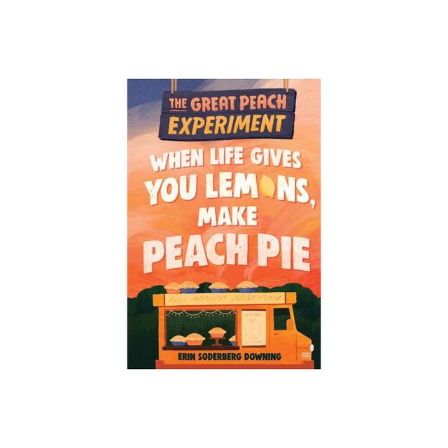 The Great Peach Experiment 1: When Life Gives You Lemons, Make Peach Pie - by Erin Soderberg Downing (Hardcover)