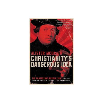 Christianitys Dangerous Idea - by Alister McGrath (Paperback)