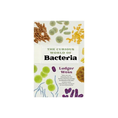 The Curious World of Bacteria - by Ludger Wess (Hardcover)